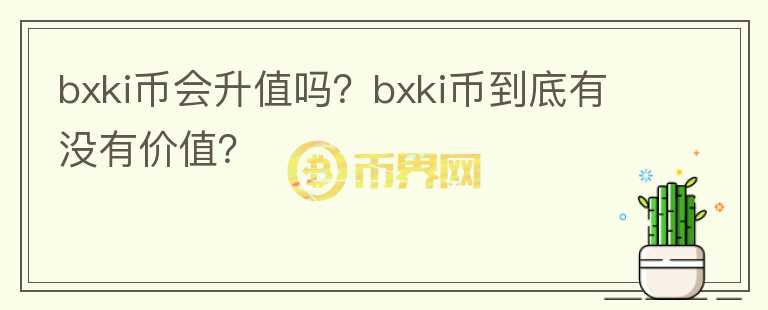 bxki币会升值吗？bxki币到底有没有价值？图标