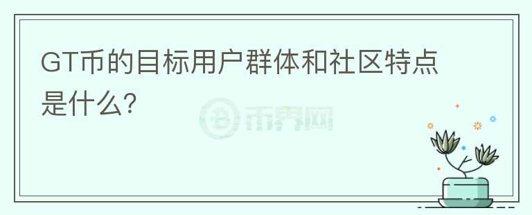 GT币的目标用户群体和社区特点是什么？图标