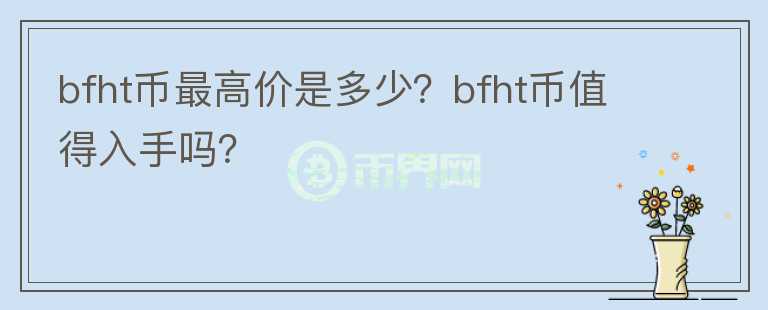 bfht币最高价是多少？bfht币值得入手吗？图标