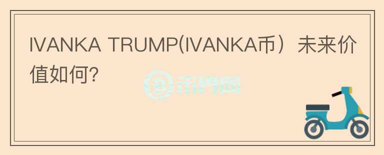 IVANKA TRUMP(IVANKA币）未来价值如何？图标