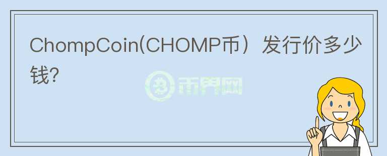 ChompCoin(CHOMP币）发行价多少钱？