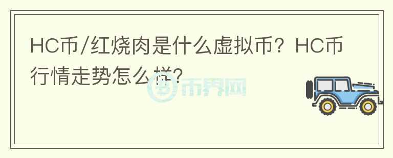 HC币/红烧肉是什么虚拟币？HC币行情走势怎么样？