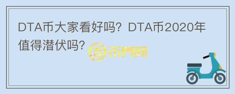 DTA币大家看好吗？DTA币2020年值得潜伏吗？