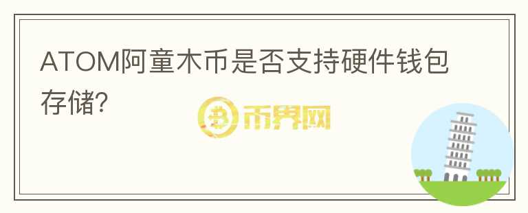 ATOM阿童木币是否支持硬件钱包存储？图标