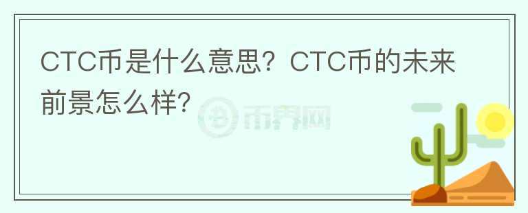 CTC币是什么意思？CTC币的未来前景怎么样？