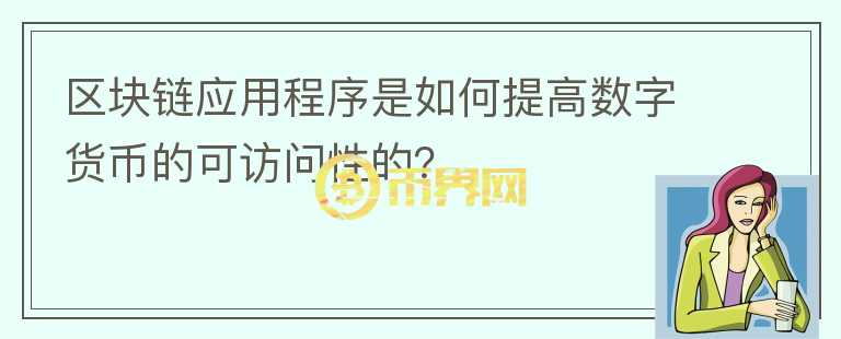 区块链应用程序是如何提高数字货币的可访问性的？