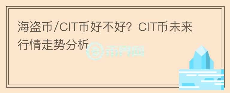 海盗币/CIT币好不好？CIT币未来行情走势分析