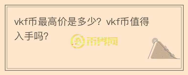 vkf币最高价是多少？vkf币值得入手吗？图标