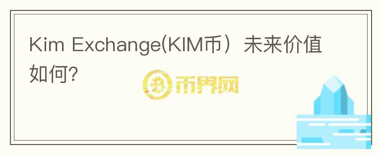 Kim Exchange(KIM币）未来价值如何？图标