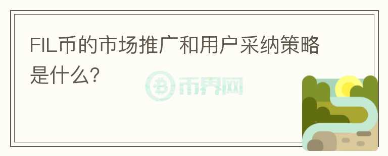 FIL币的市场推广和用户采纳策略是什么？图标