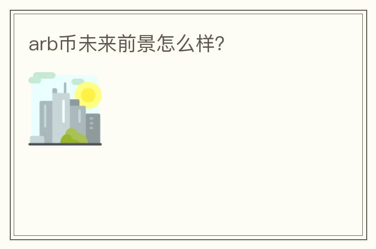 arb币未来前景怎么样？