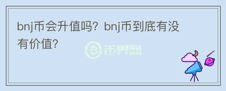 bnj币会升值吗？bnj币到底有没有价值？图标