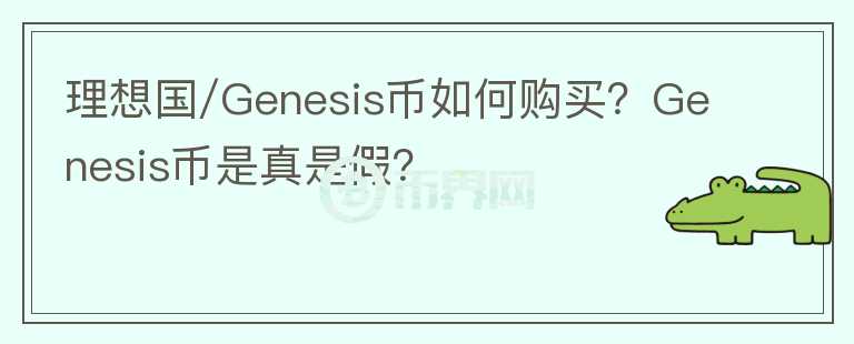 理想国/Genesis币如何购买？Genesis币是真是假？