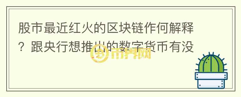 股市最近红火的区块链作何解释？跟央行想推出的数字货币有没有关联？