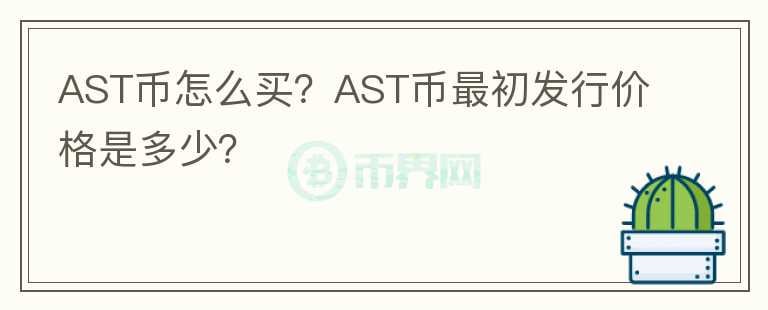 AST币怎么买？AST币最初发行价格是多少？