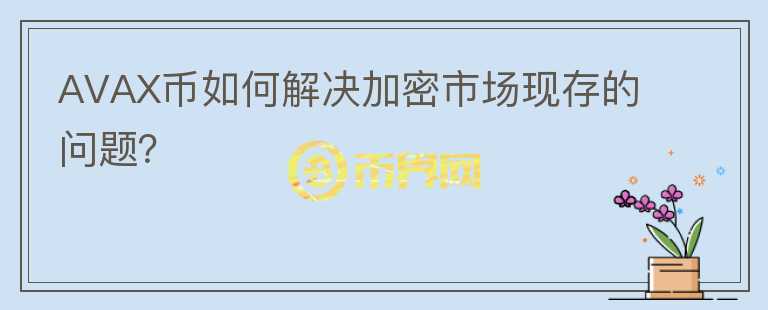 AVAX币如何解决加密市场现存的问题？图标