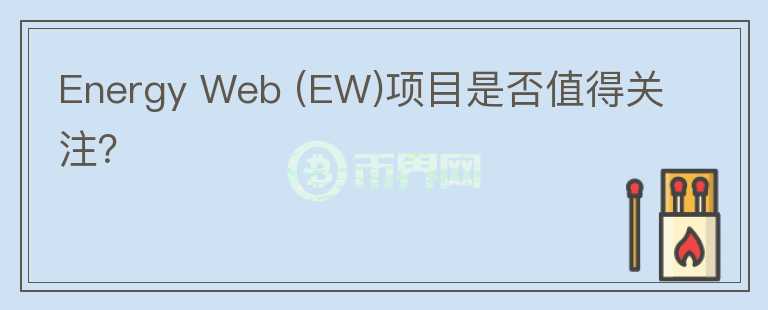 Energy Web (EW)项目是否值得关注？