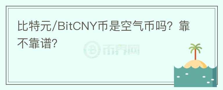 比特元/BitCNY币是空气币吗？靠不靠谱？