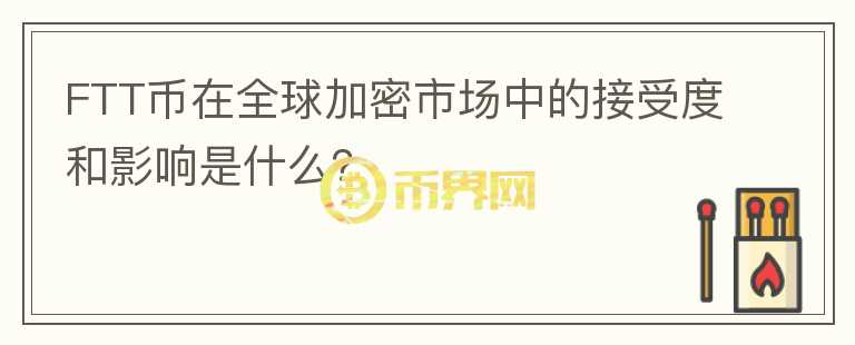 FTT币在全球加密市场中的接受度和影响是什么？图标