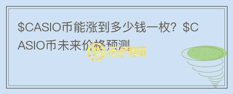 $CASIO币能涨到多少钱一枚？$CASIO币未来价格预测图标