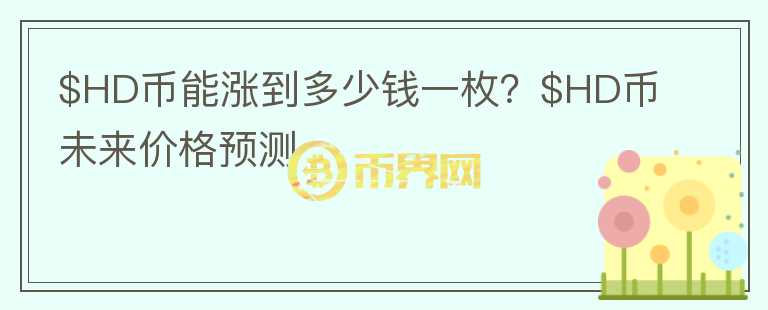 $HD币能涨到多少钱一枚？$HD币未来价格预测图标