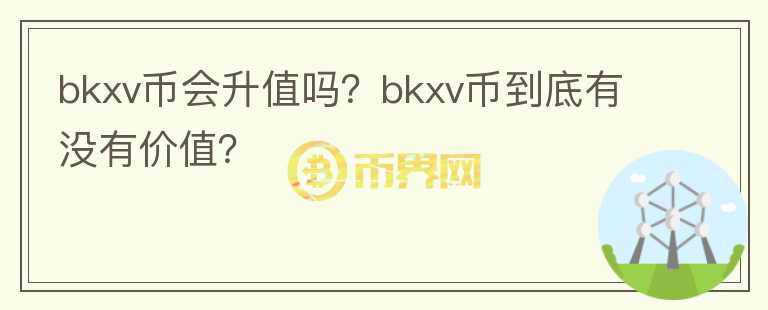 bkxv币会升值吗？bkxv币到底有没有价值？图标