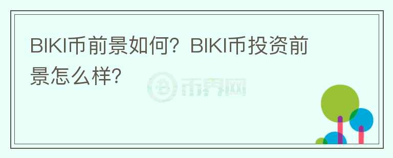 BIKI币前景如何？BIKI币投资前景怎么样？