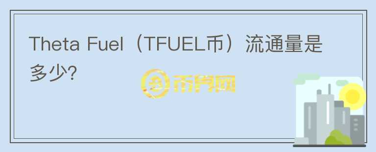 Theta Fuel（TFUEL币）流通量是多少？图标