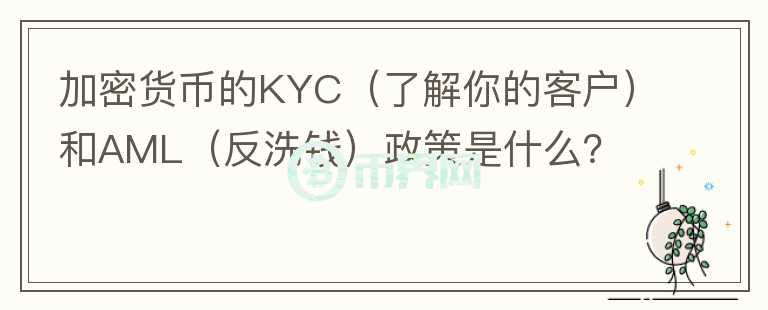 加密货币的KYC（了解你的客户）和AML（反洗钱）政策是什么？图标