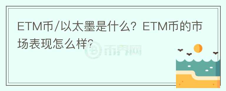 ETM币/以太墨是什么？ETM币的市场表现怎么样？