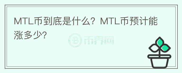 MTL币到底是什么？MTL币预计能涨多少？