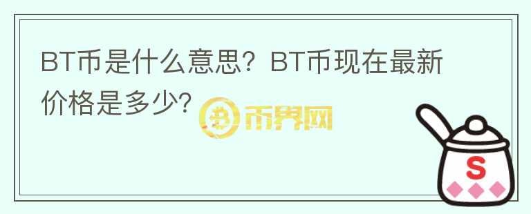 BT币是什么意思？BT币现在最新价格是多少？