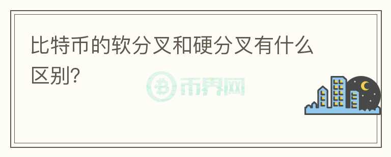 比特币的软分叉和硬分叉有什么区别？