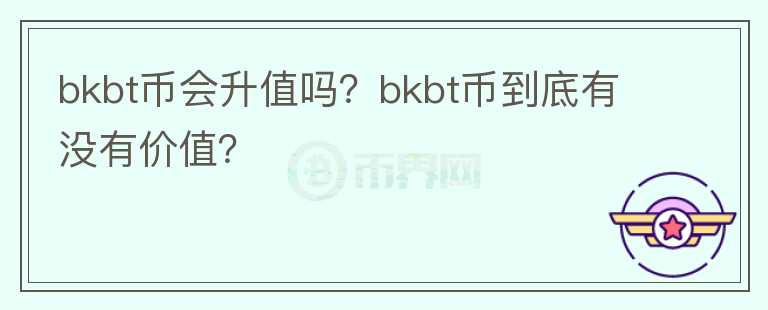 bkbt币会升值吗？bkbt币到底有没有价值？图标