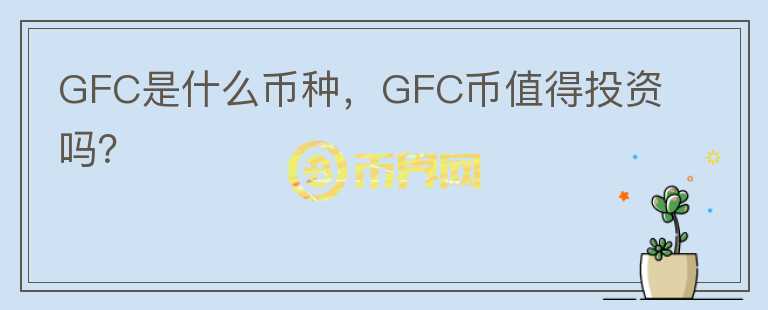 GFC是什么币种，GFC币值得投资吗？图标