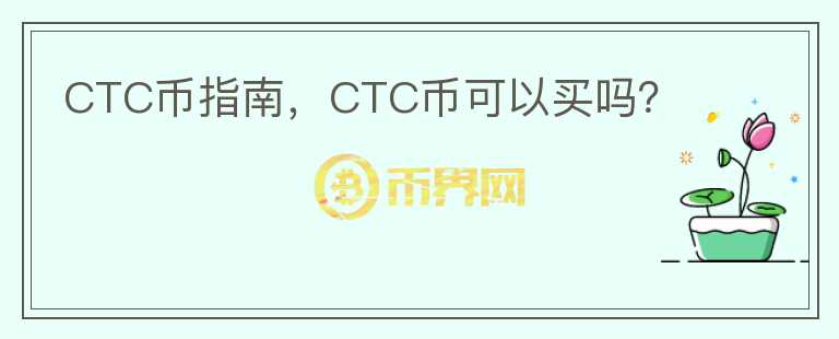 CTC币指南，CTC币可以买吗？