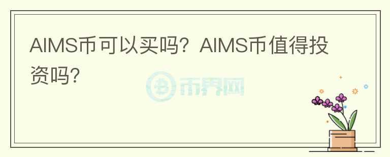 AIMS币可以买吗？AIMS币值得投资吗？