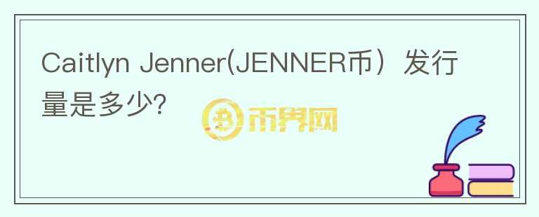 Caitlyn Jenner(JENNER币）发行量是多少？