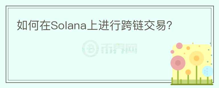 如何在Solana上进行跨链交易？图标