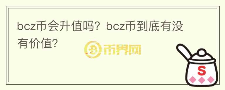 bcz币会升值吗？bcz币到底有没有价值？图标