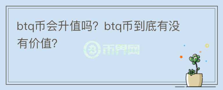 btq币会升值吗？btq币到底有没有价值？图标