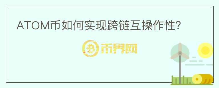 ATOM币如何实现跨链互操作性？图标