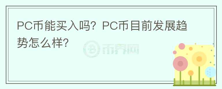 PC币能买入吗？PC币目前发展趋势怎么样？