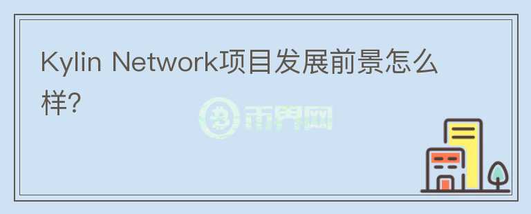 Kylin Network项目发展前景怎么样？