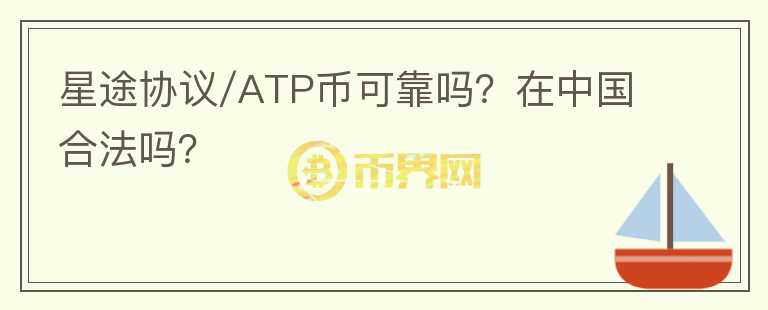 星途协议/ATP币可靠吗？在中国合法吗？