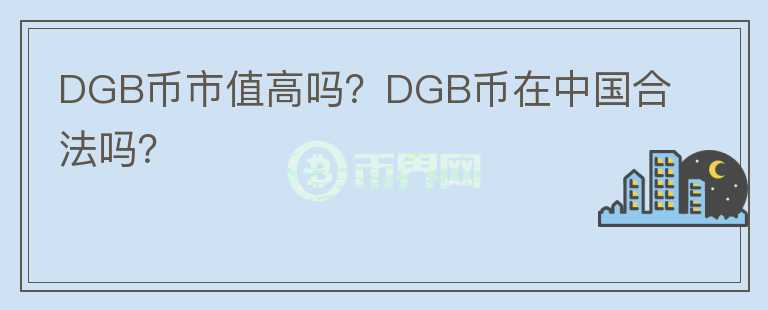 DGB币市值高吗？DGB币在中国合法吗？