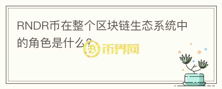 RNDR币在整个区块链生态系统中的角色是什么？图标