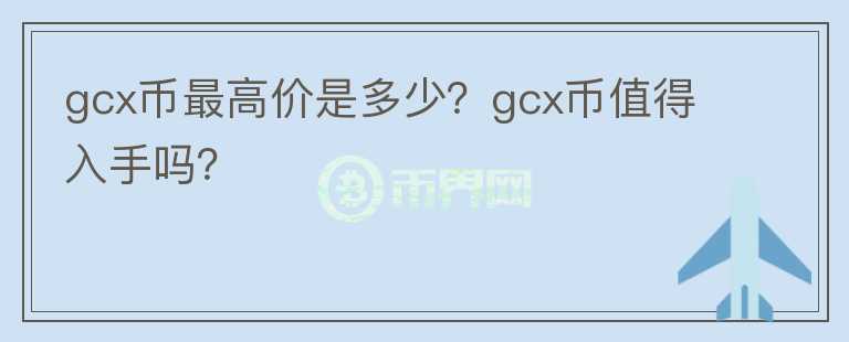 gcx币最高价是多少？gcx币值得入手吗？图标