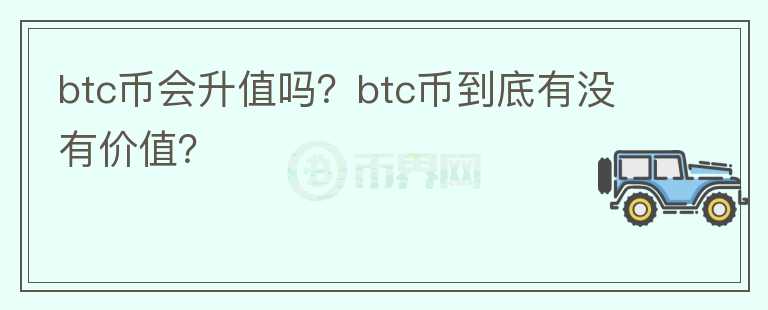 btc币会升值吗？btc币到底有没有价值？图标