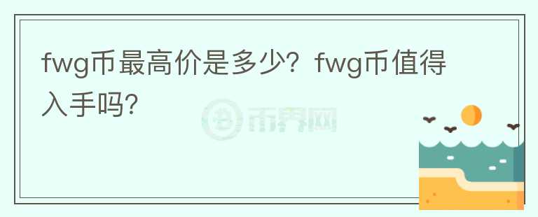 fwg币最高价是多少？fwg币值得入手吗？图标